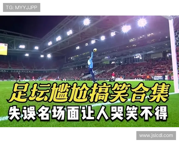 最差后卫足球明星盘点那些让人哭笑不得的失误与尴尬瞬间 最差后卫足球明星盘点那些让人哭笑不得的失误与尴尬瞬间